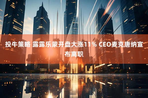 投牛策略 露露乐蒙开盘大涨11% CEO麦克唐纳宣布离职