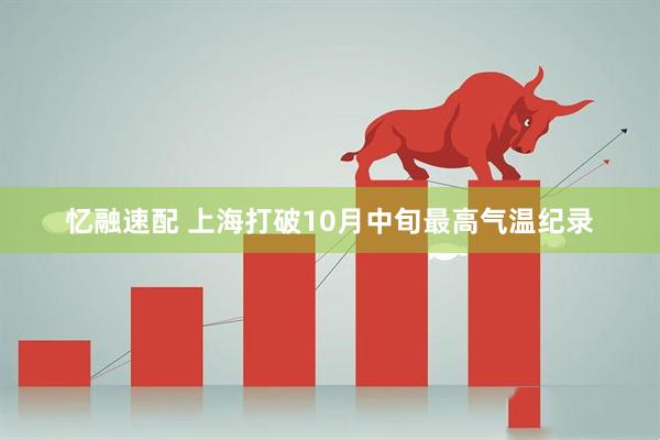 忆融速配 上海打破10月中旬最高气温纪录